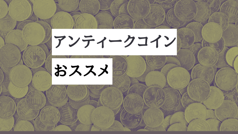 投資と歴史の趣から選ぶおススメアンティークコイン アンティークコイン投資